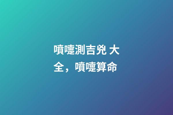 噴嚏測吉兇 大全，噴嚏算命-第1張-觀點-玄機派